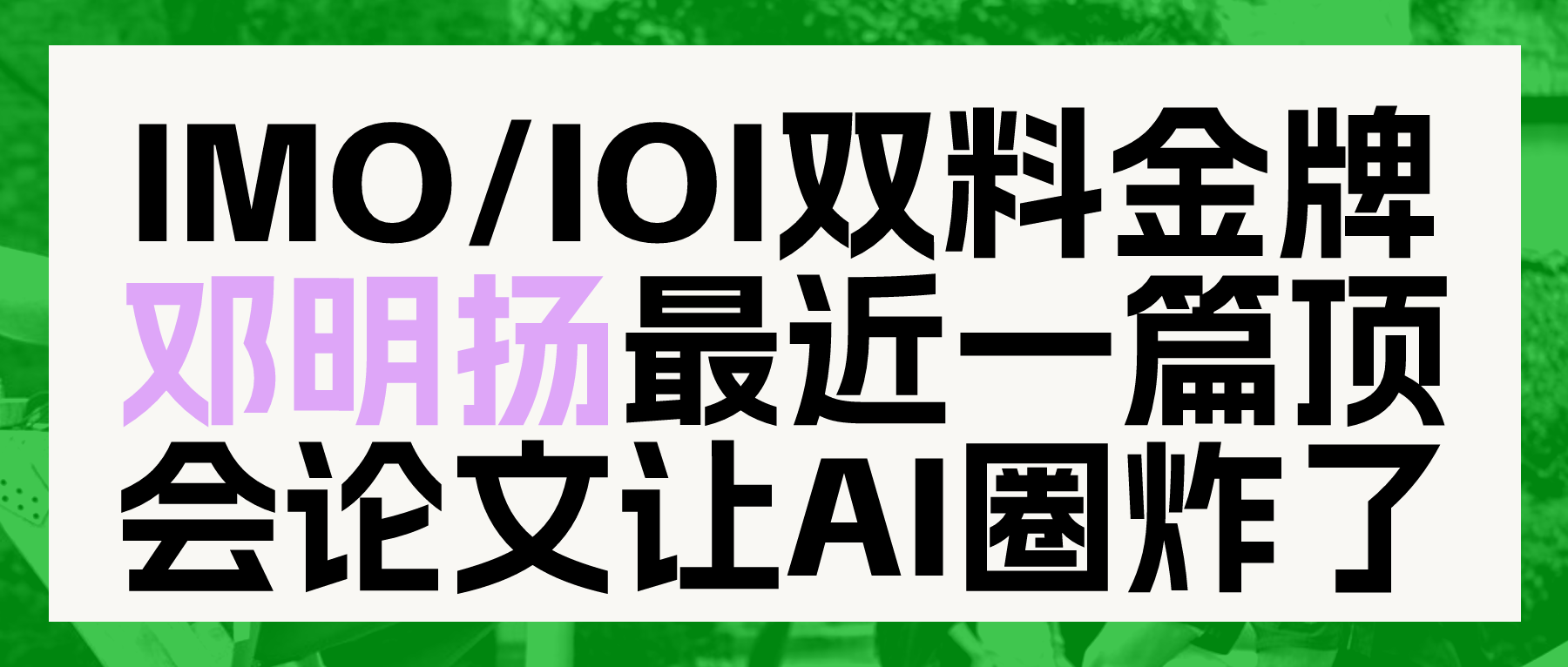 数学和信息学双料奥赛金牌得主邓明扬，最近一篇顶会论文让AI圈炸了